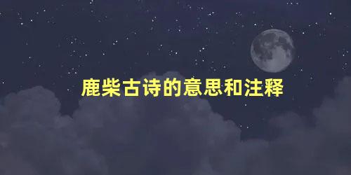 鹿柴古诗的意思和注释