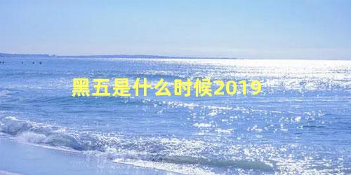 黑五是什么时候2019