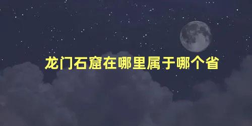 龙门石窟在哪里属于哪个省