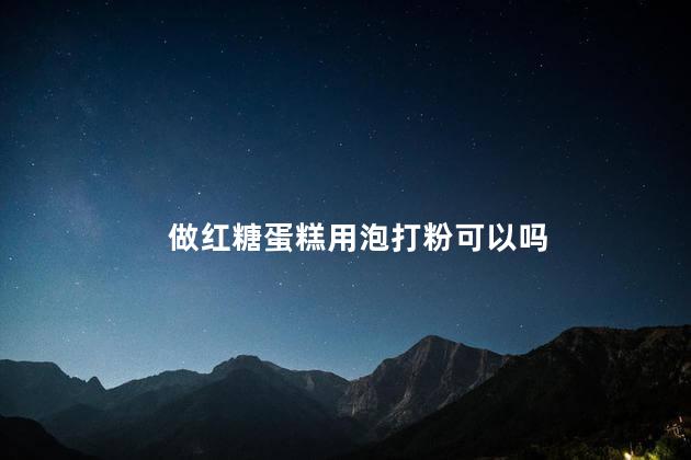 做红糖蛋糕用泡打粉可以吗