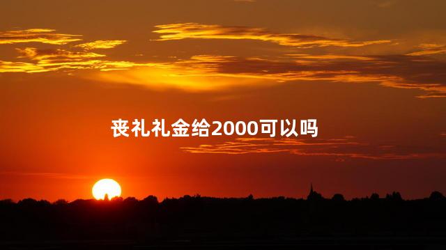 丧礼礼金给2000可以吗