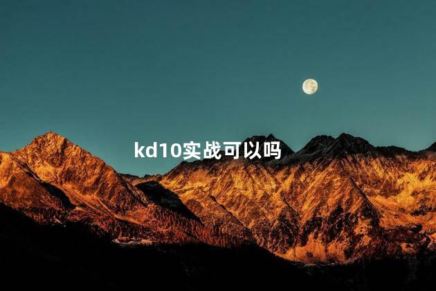 kd10实战可以吗