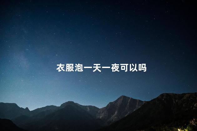 衣服泡一天一夜可以吗