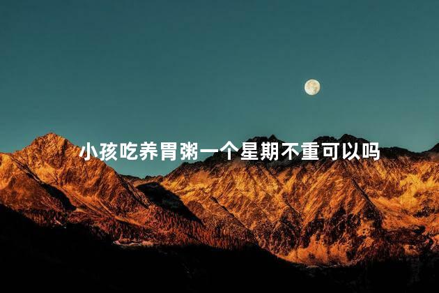 小孩吃养胃粥一个星期不重可以吗