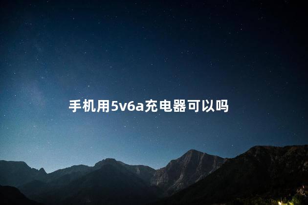 手机用5v6a充电器可以吗