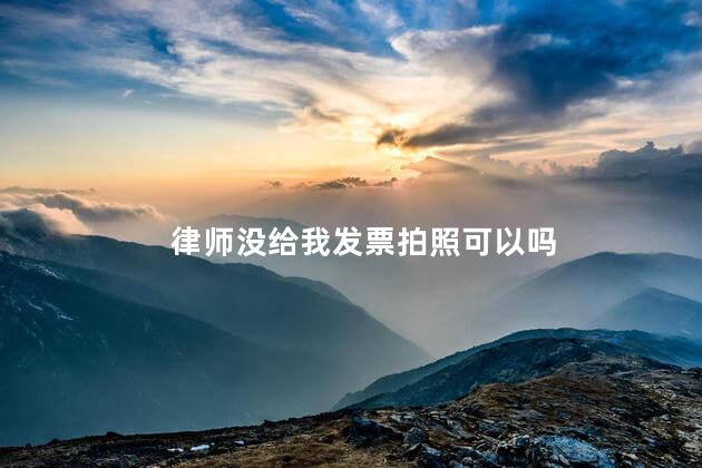 律师没给我发票拍照可以吗