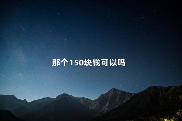 那个150块钱可以吗