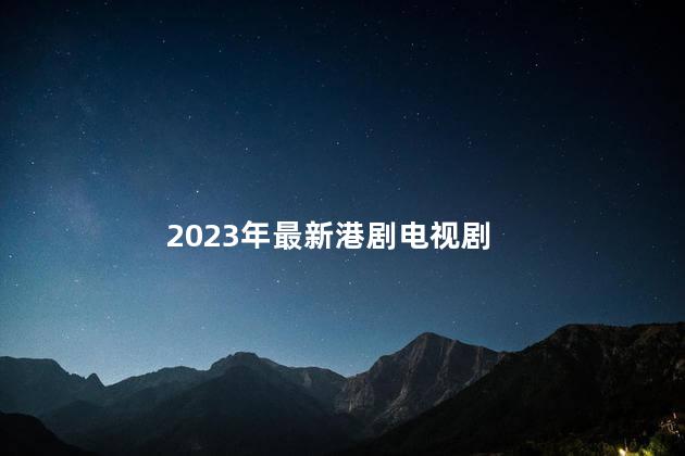 2023年最新港剧电视剧