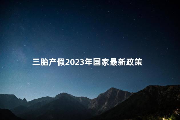 三胎产假2023年国家最新政策