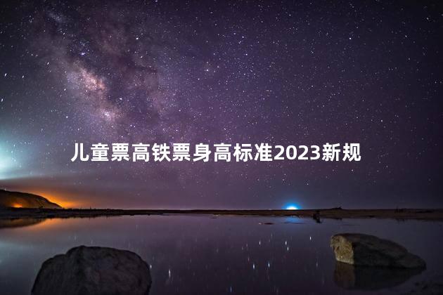 儿童票高铁票身高标准2023新规