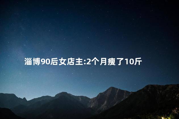 淄博90后女店主:2个月瘦了10斤