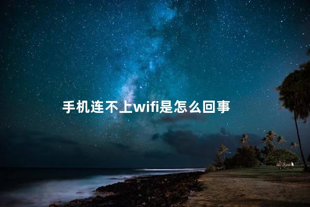 手机连不上wifi是怎么回事