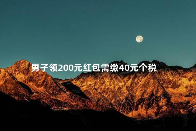 男子领200元红包需缴40元个税