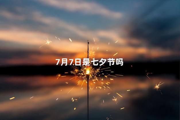 7月7日是七夕节吗