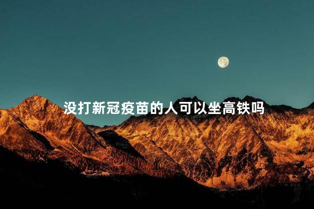 没打新冠疫苗的人可以坐高铁吗