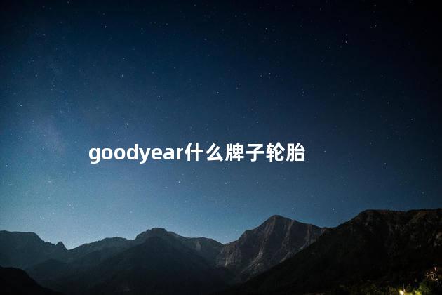 goodyear什么牌子轮胎