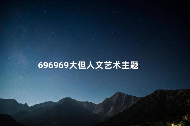 696969大但人文艺术主题